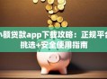 小额贷款app下载攻略：正规平台挑选+安全使用指南