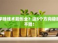 学啥技术能创业？这5个方向稳赚不赔！