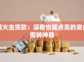 萤火虫贷款：深夜也能点亮的资金周转神器