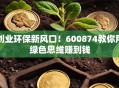 创业环保新风口！600874教你用绿色思维赚到钱