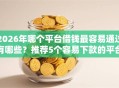 2026年哪个平台借钱最容易通过有哪些？推荐5个容易下款的平台