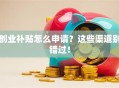 创业补贴怎么申请？这些渠道别错过！