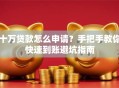 十万贷款怎么申请？手把手教你快速到账避坑指南