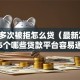 贷款多次被拒怎么贷（最新发布！）5个哪些贷款平台容易通过