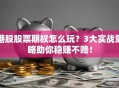 港股股票期权怎么玩？3大实战策略助你稳赚不赔！