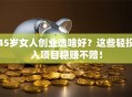 45岁女人创业选啥好？这些轻投入项目稳赚不赔！