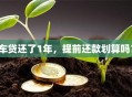 车贷还了1年，提前还款划算吗？