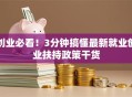 创业必看！3分钟搞懂最新就业创业扶持政策干货
