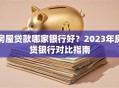 房屋贷款哪家银行好？2023年房贷银行对比指南