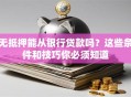 无抵押能从银行贷款吗？这些条件和技巧你必须知道