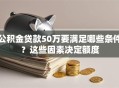 公积金贷款50万要满足哪些条件？这些因素决定额度