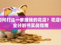 如何打造一家赚钱的花店？花店创业计划书实战指南