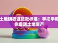 土地确权证贷款标准：手把手教你盘活土地资产