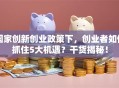 国家创新创业政策下，创业者如何抓住5大机遇？干货揭秘！