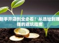 新手开店创业必看！从选址到赚钱的避坑指南