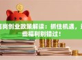 离岗创业政策解读：抓住机遇，这些福利别错过！