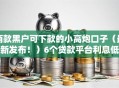 两款黑户可下款的小高炮口子（最新发布！）6个贷款平台利息低