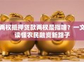 两权抵押贷款两权是指啥？一文读懂农民融资新路子