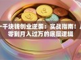 一千块钱创业逆袭：实战指南！从零到月入过万的底层逻辑
