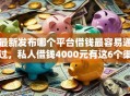 最新发布哪个平台借钱最容易通过，私人借钱4000元有这6个渠道