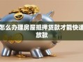 怎么办理房屋抵押贷款才能快速放款