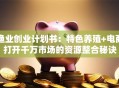 渔业创业计划书：特色养殖+电商打开千万市场的资源整合秘诀