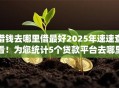 借钱去哪里借最好2025年速速查看！为您统计5个贷款平台去哪里借最好