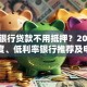 哪个银行贷款不用抵押？2025年高额度、低利率银行推荐及申请指南