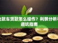 全款车贷款怎么操作？利弊分析与避坑指南