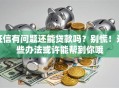 征信有问题还能贷款吗？别慌！这些办法或许能帮到你哦
