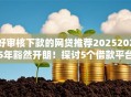 好审核下款的网贷推荐20252025年豁然开朗！探讨5个借款平台审核宽松易下款