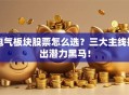 电气板块股票怎么选？三大主线挖出潜力黑马！