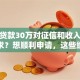 银行贷款30万对征信和收入有什么要求？想顺利申请，这些细节你一定要知道！