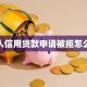 个人信用贷款申请被拒怎么办