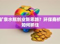 矿泉水瓶创业新思路？环保商机如何抓住