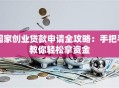 国家创业贷款申请全攻略：手把手教你轻松拿资金