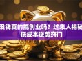 没钱真的能创业吗？过来人揭秘低成本逆袭窍门