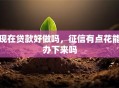现在贷款好做吗，征信有点花能办下来吗