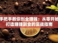 手把手教你创业赚钱：从零开始打造赚钱副业的实战指南