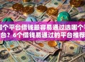 哪个平台借钱最容易通过选哪个平台？6个借钱易通过的平台推荐
