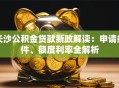 长沙公积金贷款新政解读：申请条件、额度利率全解析