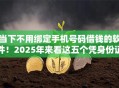 当下不用绑定手机号码借钱的软件!2025年来看这五个凭身份证小额网贷 当下不用绑定手机号码借钱的软件!2025年来看这五个凭身份证小额网贷