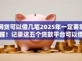 网贷可以借几笔2025年一定要掌握!记录这五个贷款平台可以借几笔口子 网贷可以借几笔2025年一定要掌握!记录这五个贷款平台可以借几笔口子
