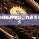 怎么办理抵押贷款，办理周期要多久