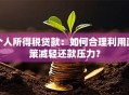个人所得税贷款：如何合理利用政策减轻还款压力？