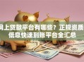 网上贷款平台有哪些？正规资质+低息快速到账平台全汇总