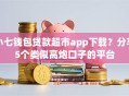 小七钱包贷款超市app下载？分享5个类似高炮口子的平台