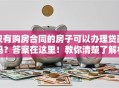 只有购房合同的房子可以办理贷款吗？答案在这里！教你清楚了解相关规定
