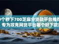 9个秒下700芝麻分贷款平台推荐，专为攻克网贷平台哪个好下款难题