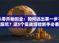 从零开始创业：如何迈出第一步不踩坑？这5个实战经验新手必看